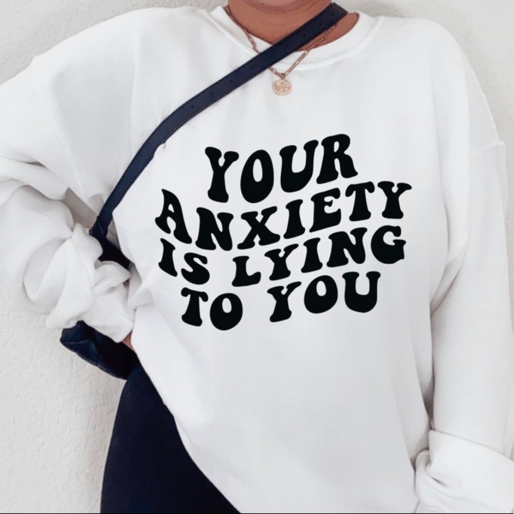 Your Anxiety Is Lying To You Crew Neck Long Sleeve Sweatshirt